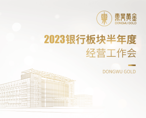 东吴简讯 | 2023东吴黄金集团银行板块半年度经营工...